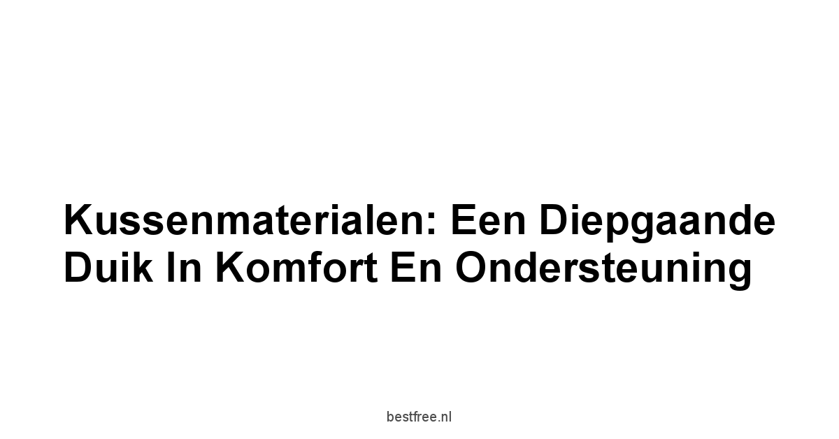 Kussenmaterialen: Een Diepgaande Duik in Komfort en Ondersteuning