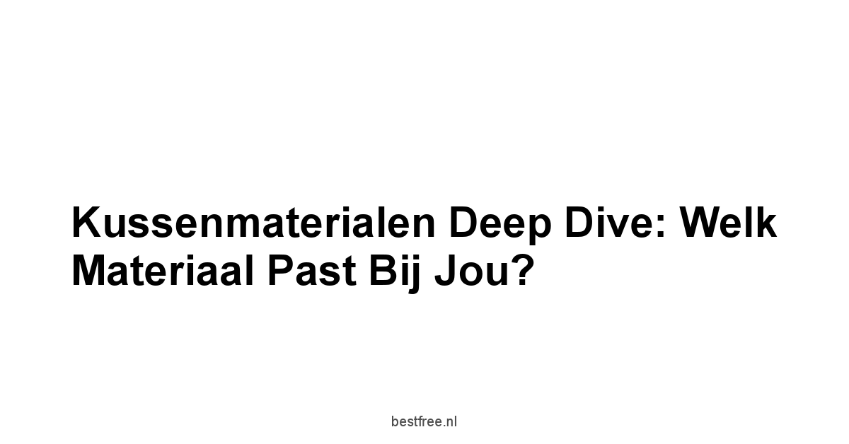 Kussenmaterialen Deep Dive: Welk Materiaal Past Bij Jou?