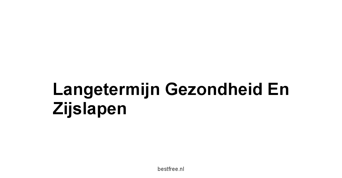 Langetermijn Gezondheid en Zijslapen