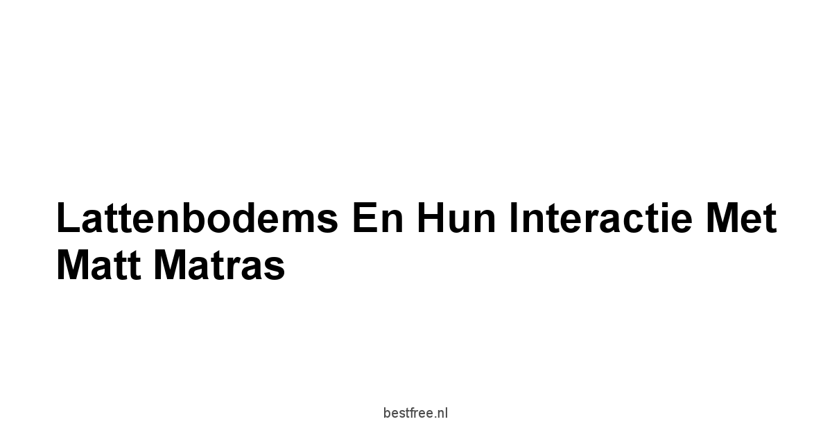 Lattenbodems en hun interactie met Matt Matras