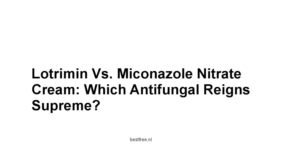 Lotrimin vs. Miconazole Nitrate Cream: Which Antifungal Reigns Supreme?