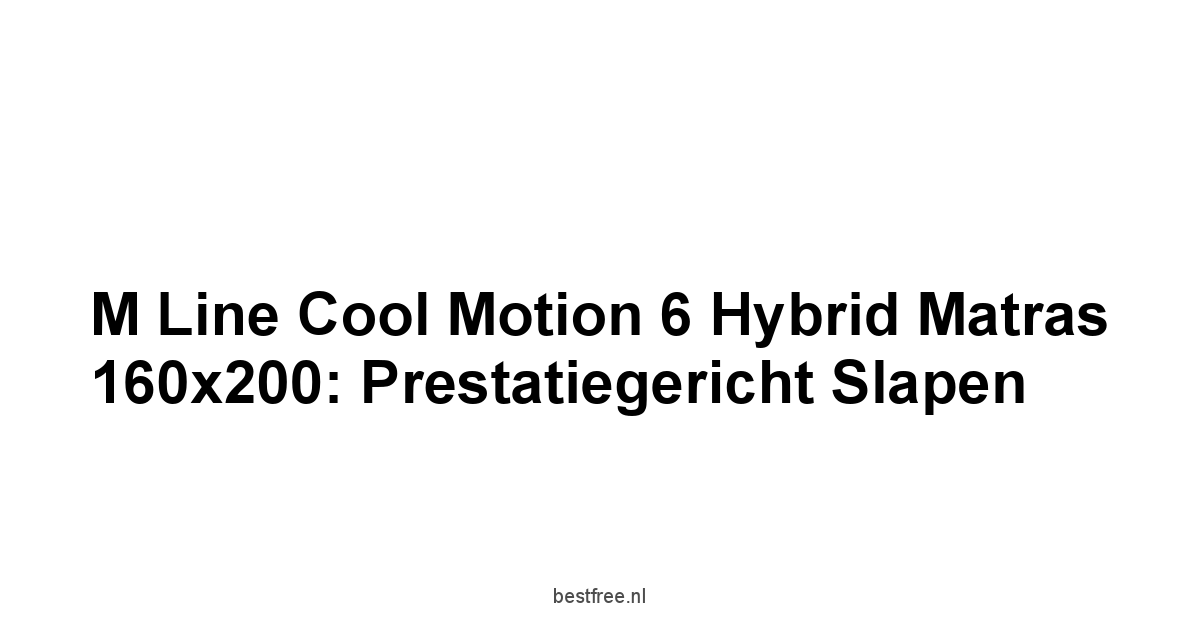 M line Cool Motion 6 Hybrid Matras 160x200: Prestatiegericht Slapen