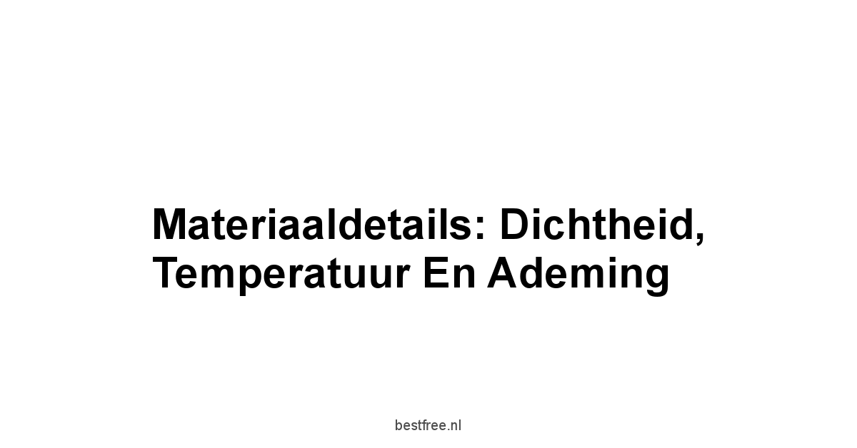 Materiaaldetails: Dichtheid, Temperatuur en Ademing