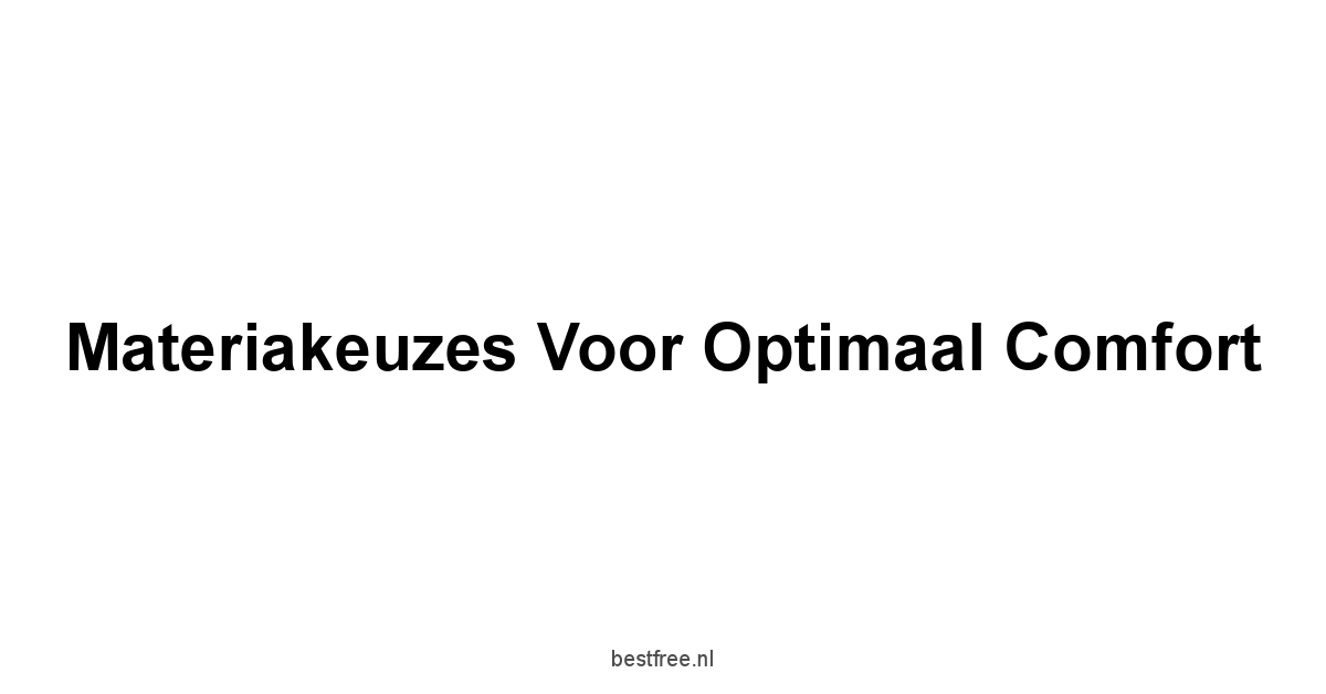 Materiakeuzes voor Optimaal Comfort