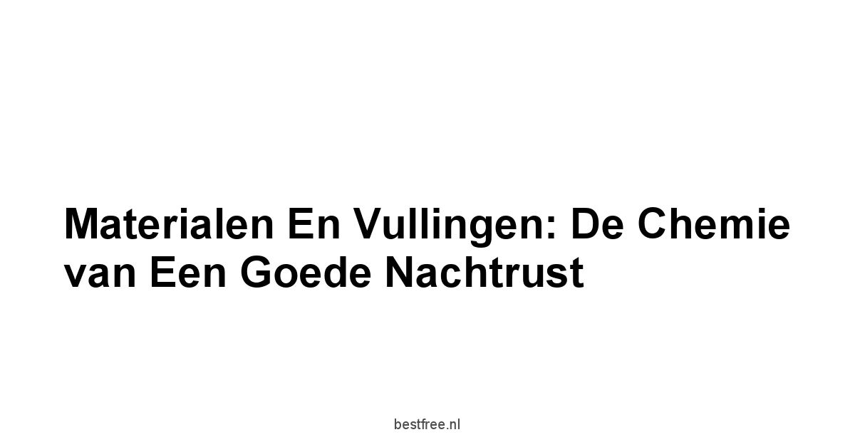 Materialen en Vullingen: De Chemie van een Goede Nachtrust