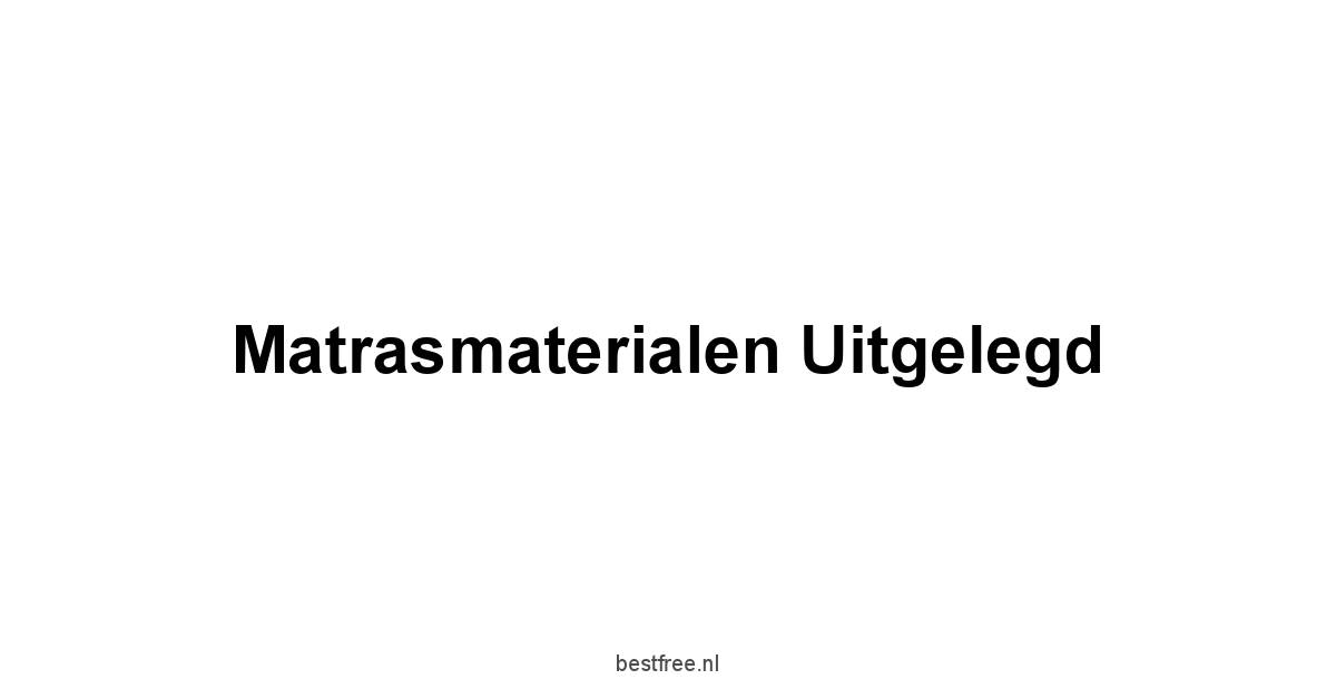 Matrasmaterialen Uitgelegd