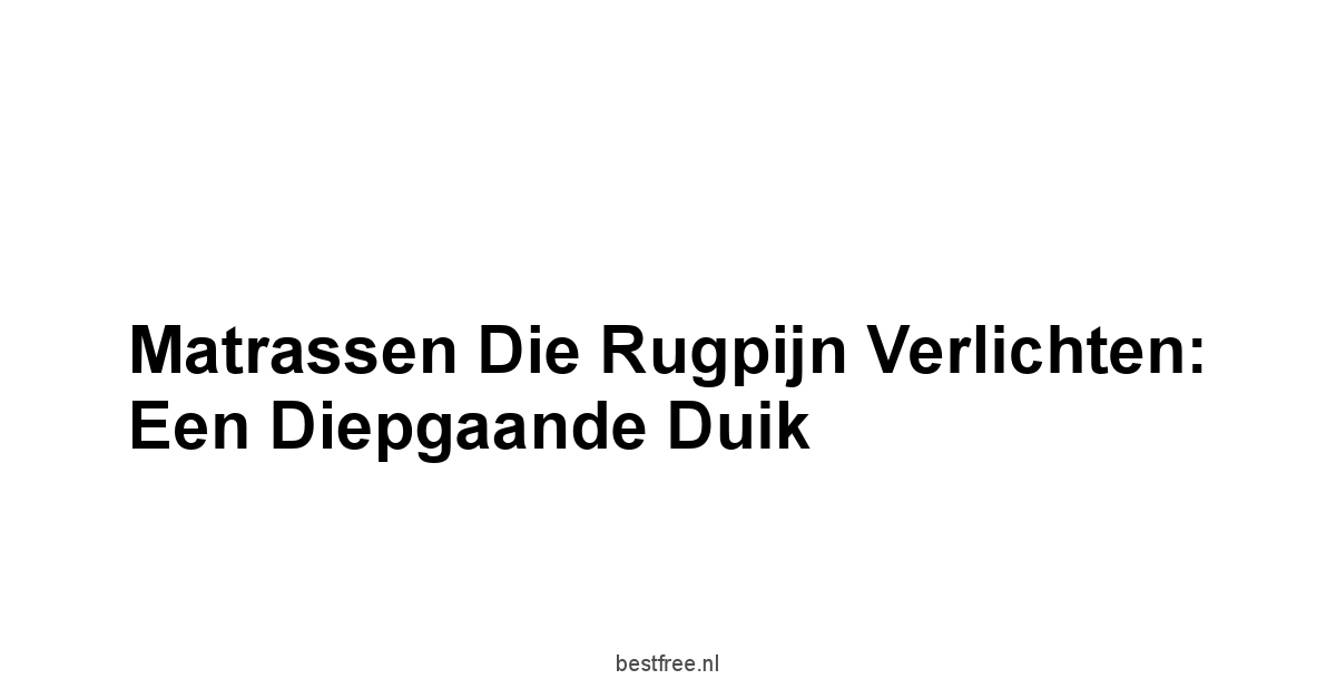 Matrassen die Rugpijn Verlichten: Een Diepgaande Duik