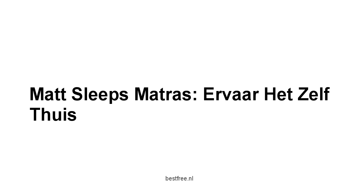 Matt Sleeps Matras: Ervaar het Zelf Thuis
