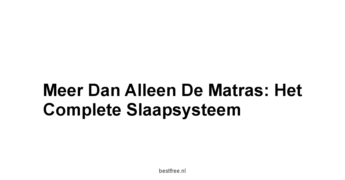 Meer Dan Alleen De Matras: Het Complete Slaapsysteem