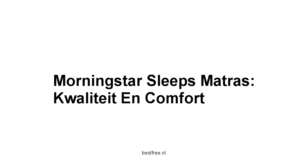 Morningstar Sleeps Matras: Kwaliteit en Comfort
