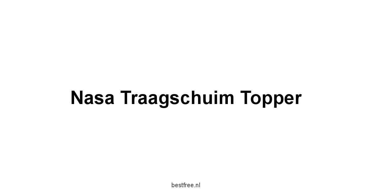 Nasa Traagschuim Topper 1 by BestFREE.nl