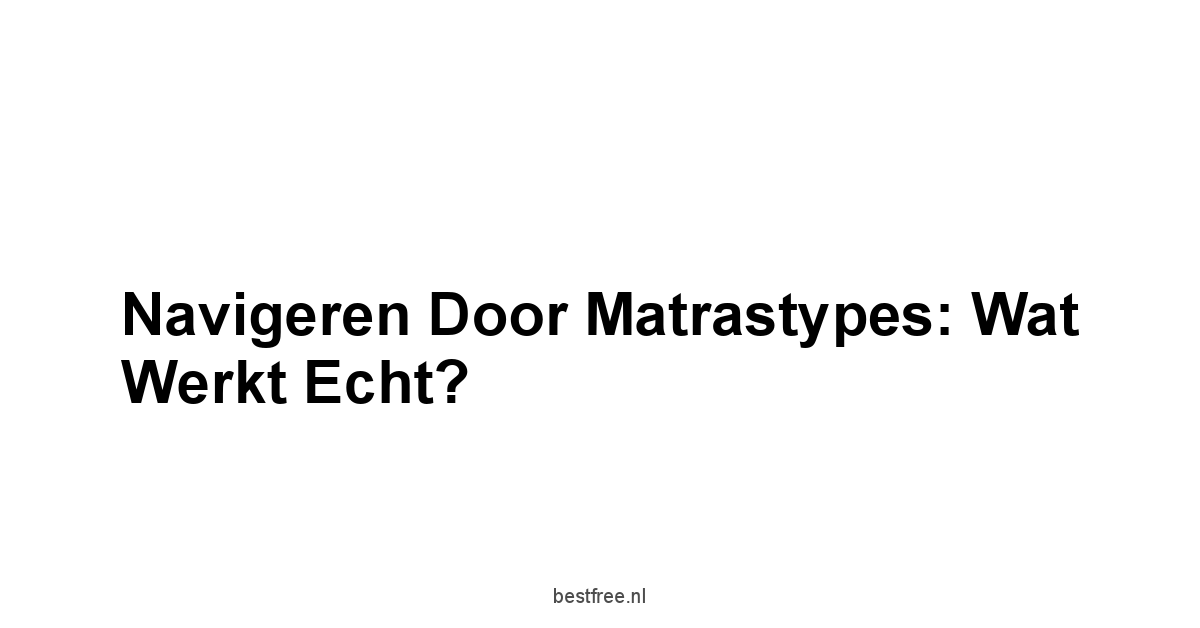 Navigeren door Matrastypes: Wat Werkt Echt?