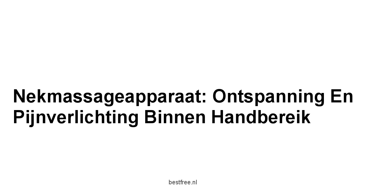 Nekmassageapparaat: Ontspanning en Pijnverlichting Binnen Handbereik