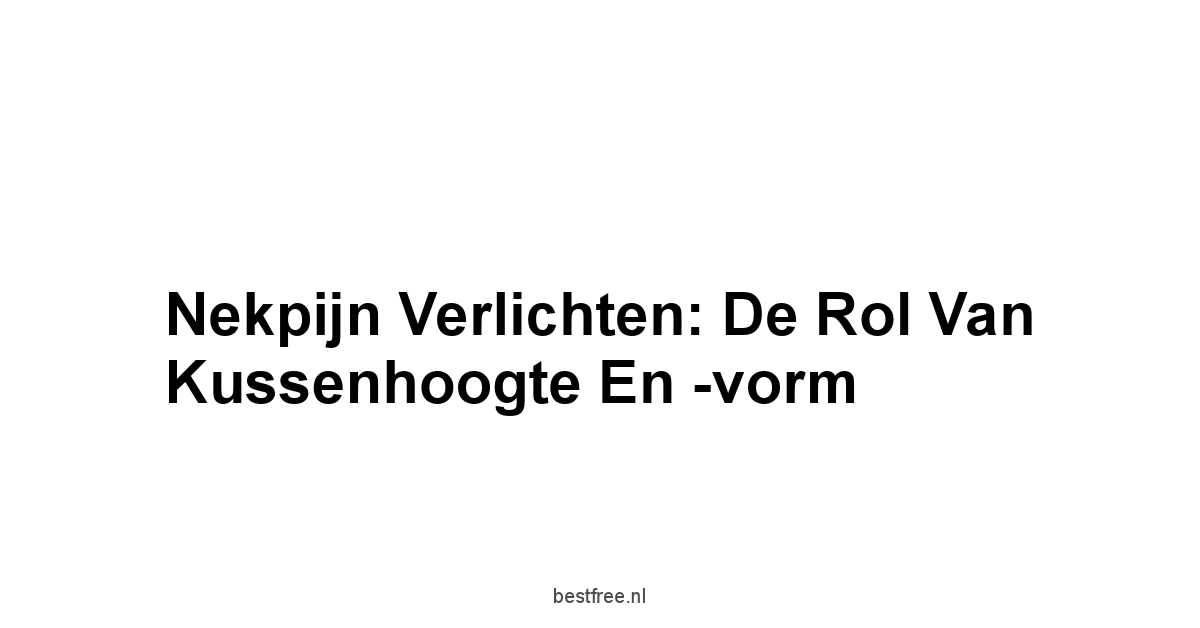 Nekpijn Verlichten: De Rol van Kussenhoogte en -vorm