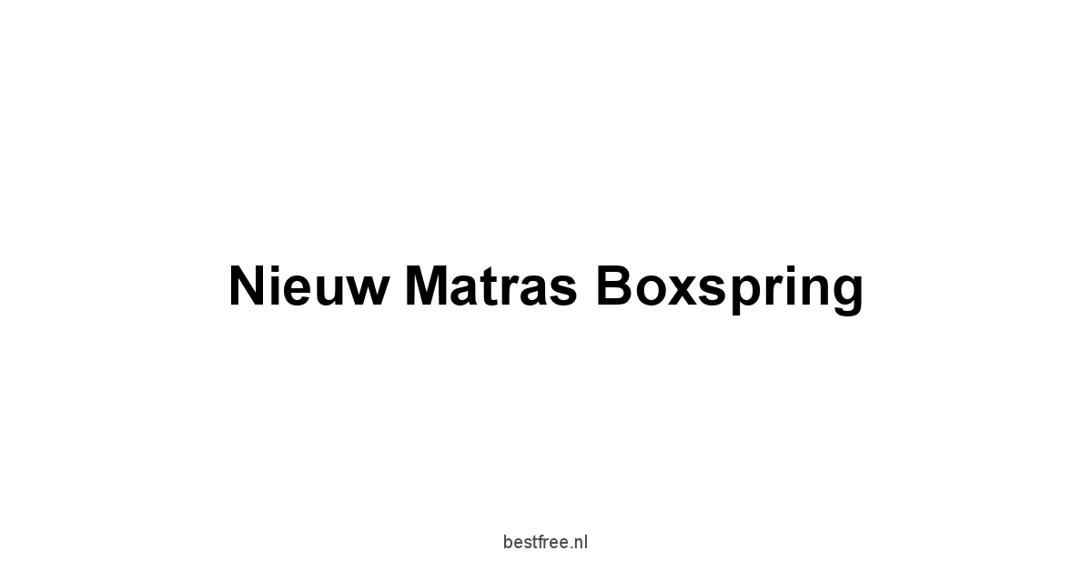 Nieuw Matras Boxspring 1 by BestFREE.nl