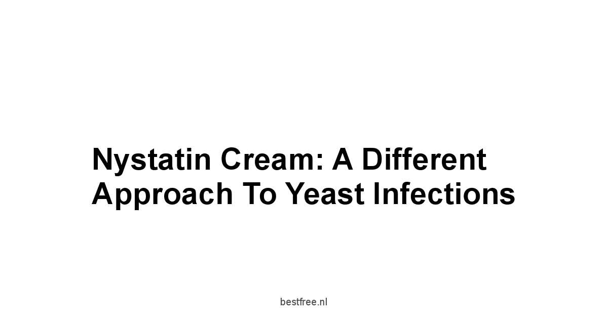 Nystatin Cream: A Different Approach to Yeast Infections