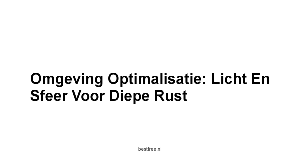 Omgeving Optimalisatie: Licht En Sfeer Voor Diepe Rust