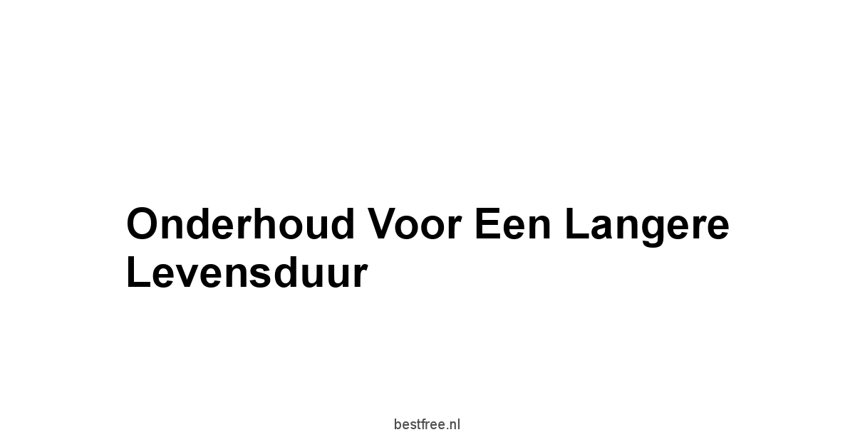 Onderhoud voor een Langere Levensduur