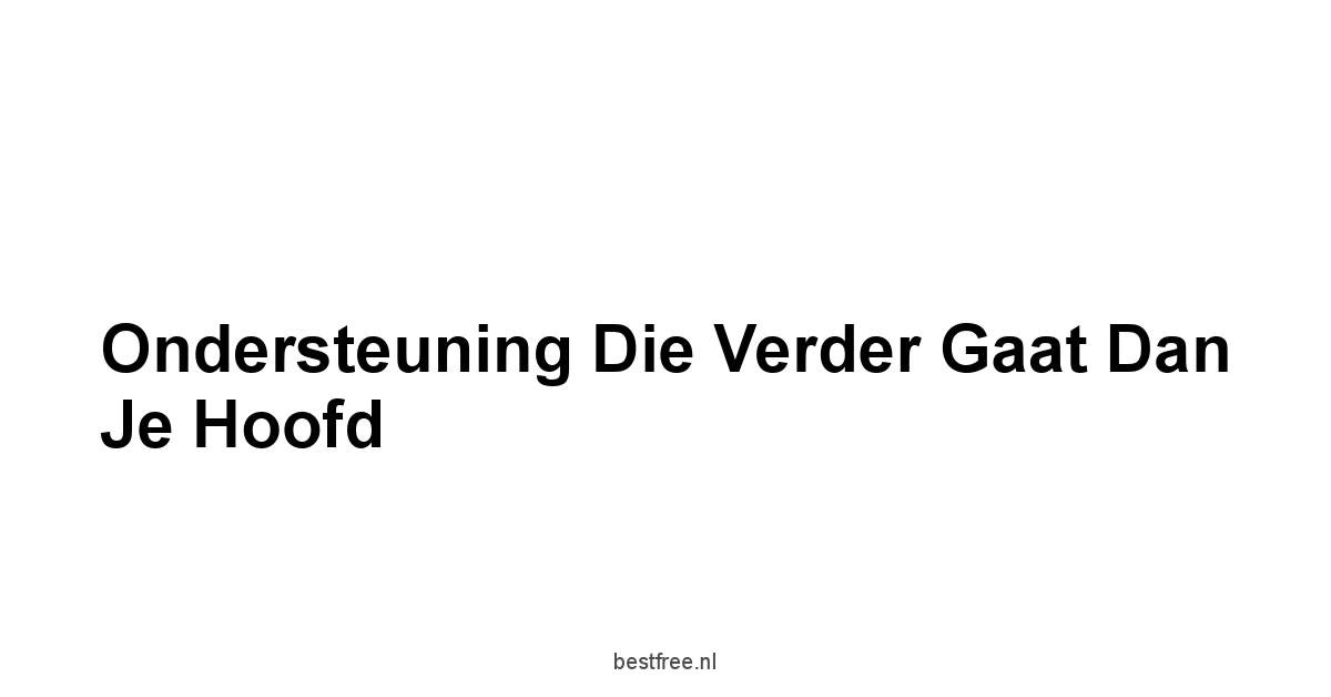 Ondersteuning Die Verder Gaat Dan Je Hoofd