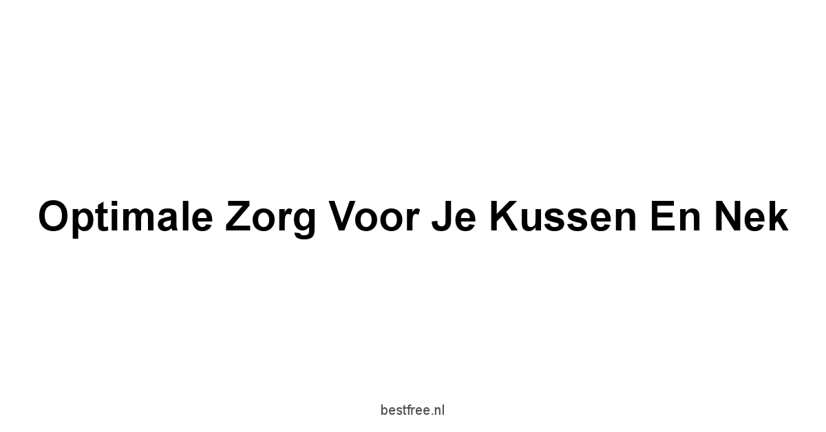 Optimale Zorg voor Je Kussen en Nek