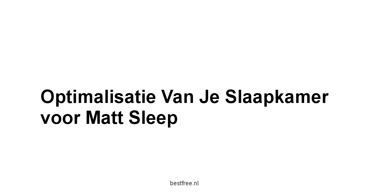 Optimalisatie van je Slaapkamer voor Matt Sleep