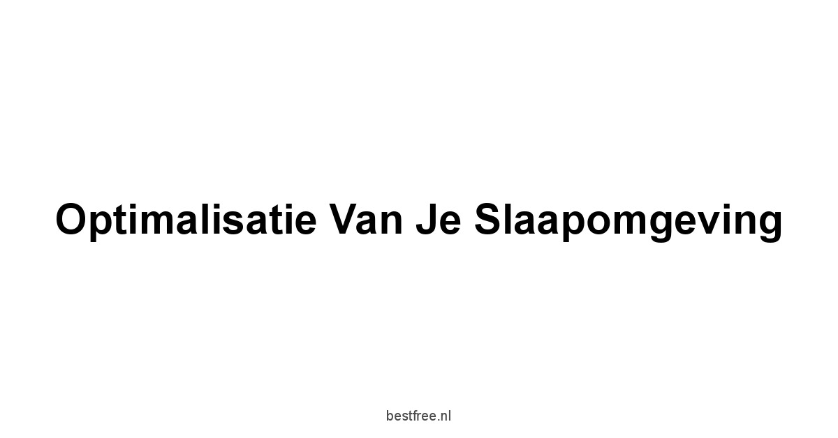 Optimalisatie van je Slaapomgeving