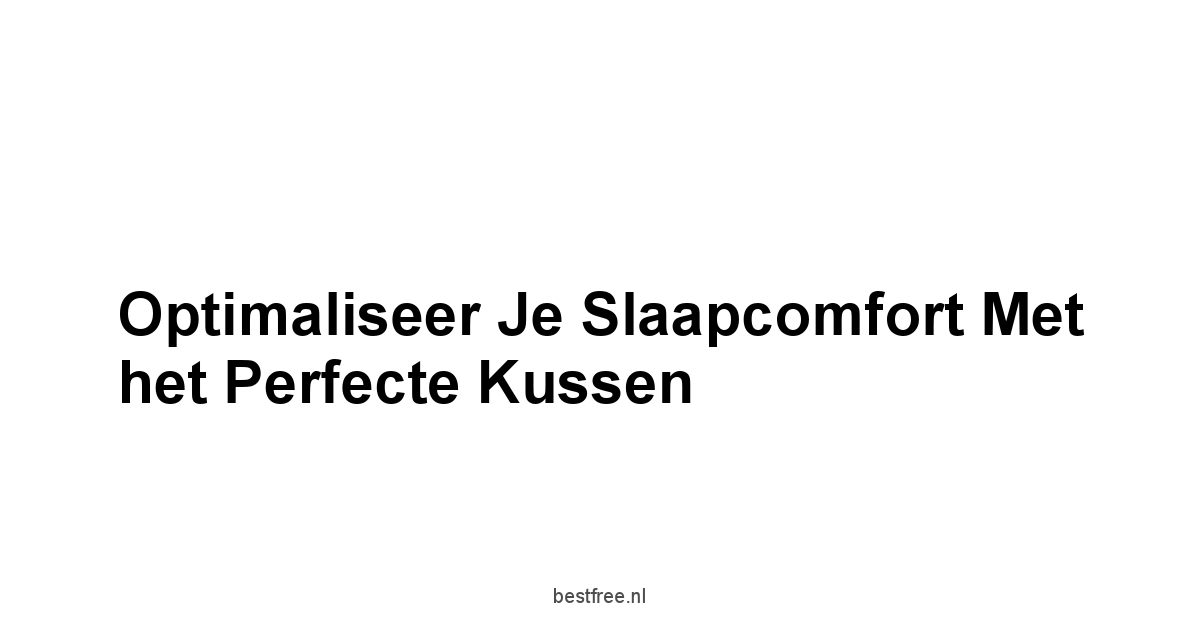 Optimaliseer Je Slaapcomfort met het Perfecte Kussen