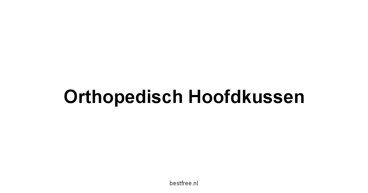Orthopedisch Hoofdkussen 1 by BestFREE.nl