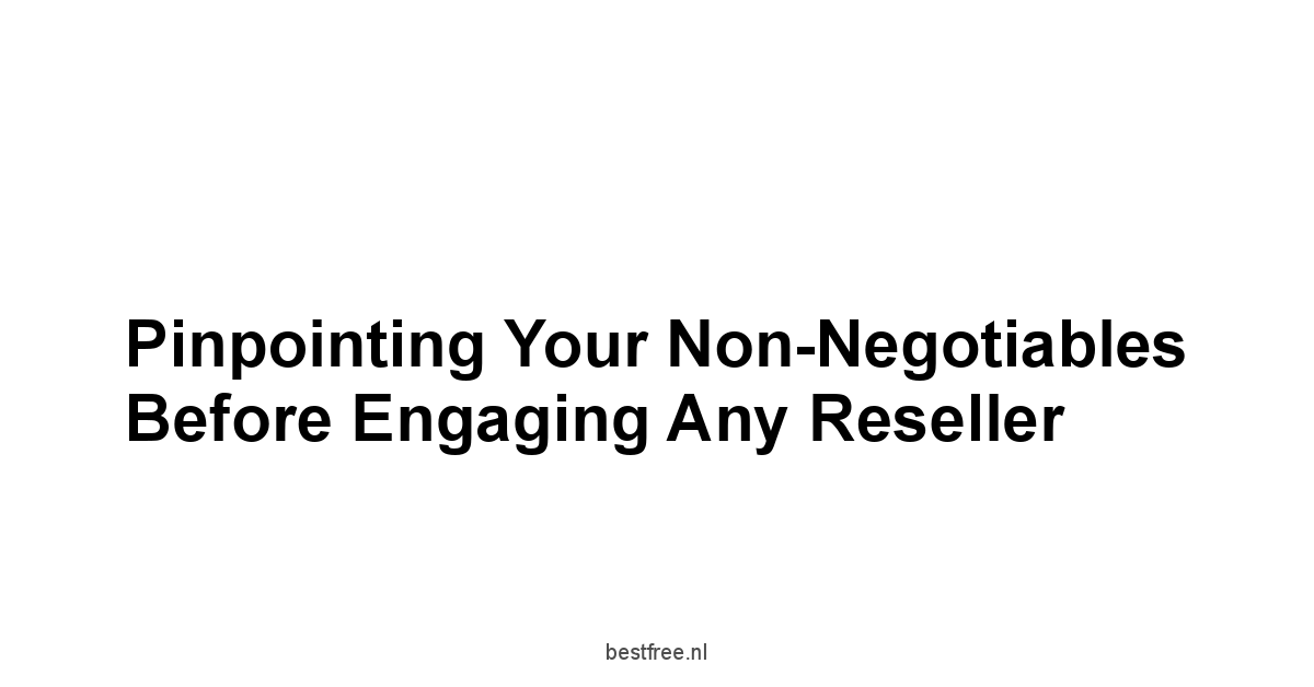 Pinpointing Your Non-Negotiables Before Engaging Any Reseller
