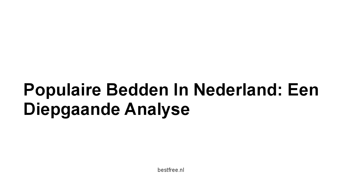 Populaire Bedden in Nederland: Een Diepgaande Analyse