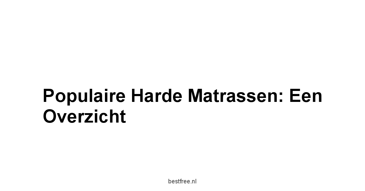 Populaire Harde Matrassen: Een Overzicht