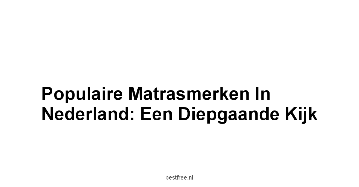 Populaire Matrasmerken in Nederland: Een Diepgaande Kijk