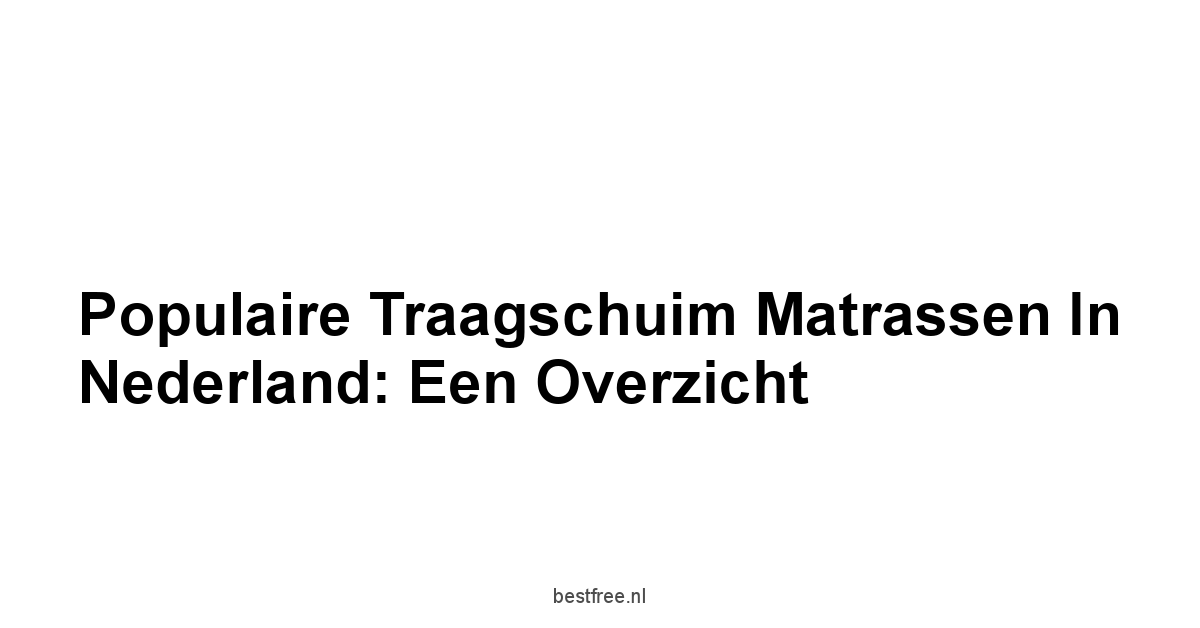 Populaire Traagschuim Matrassen in Nederland: Een Overzicht