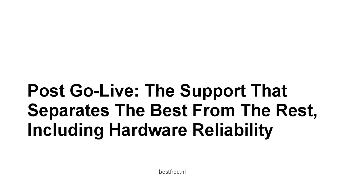 Post Go-Live: The Support That Separates the Best from the Rest, Including Hardware Reliability