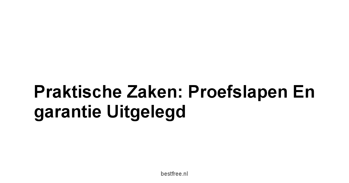 Praktische zaken: Proefslapen en garantie uitgelegd