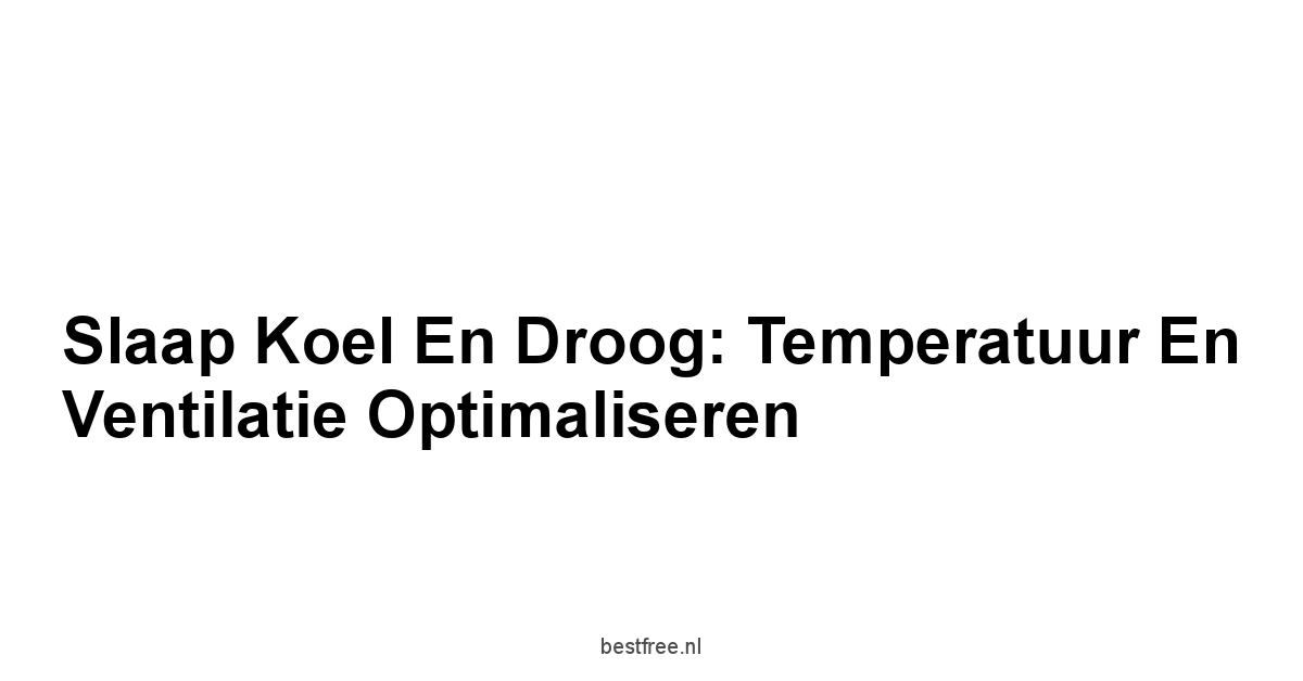 Slaap Koel En Droog: Temperatuur En Ventilatie Optimaliseren