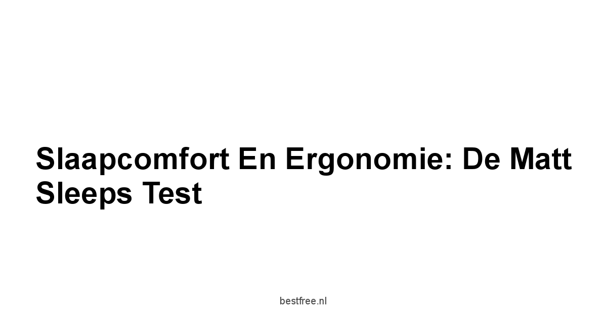 Slaapcomfort en Ergonomie: De Matt Sleeps Test