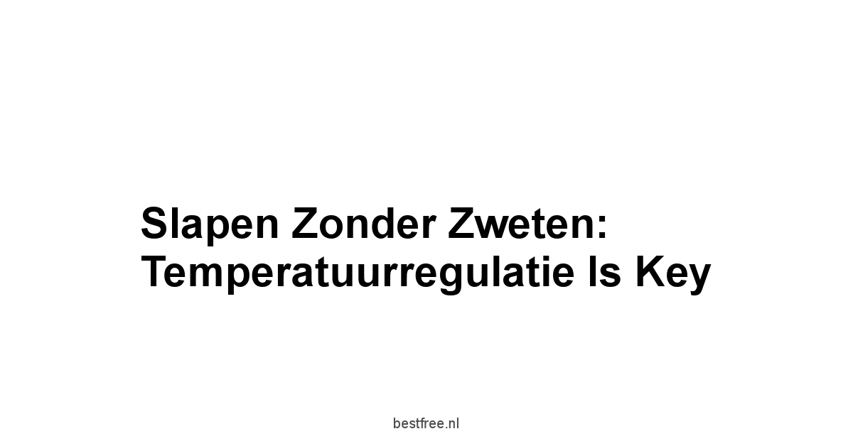 Slapen Zonder Zweten: Temperatuurregulatie Is Key