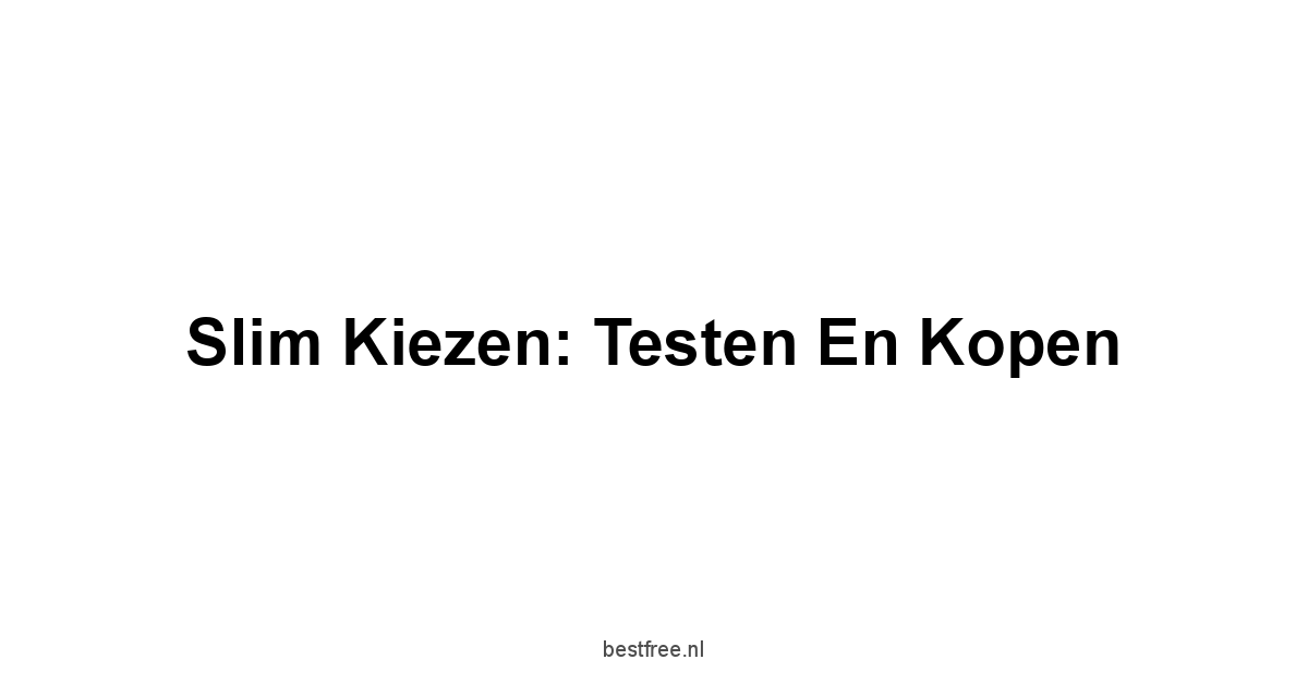 Slim Kiezen: Testen en Kopen