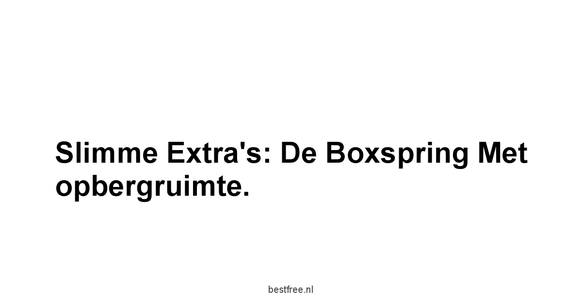 Slimme extra's: De Boxspring met opbergruimte.