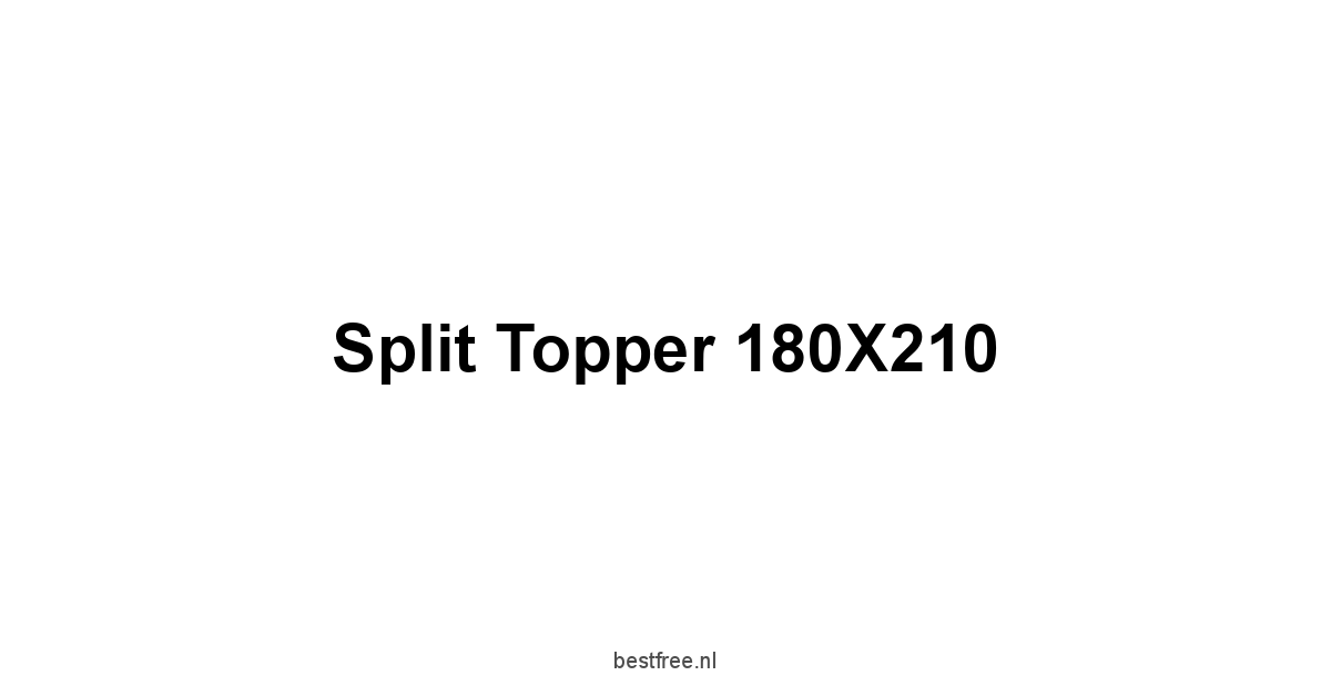 Split Topper 180X210 1 by BestFREE.nl