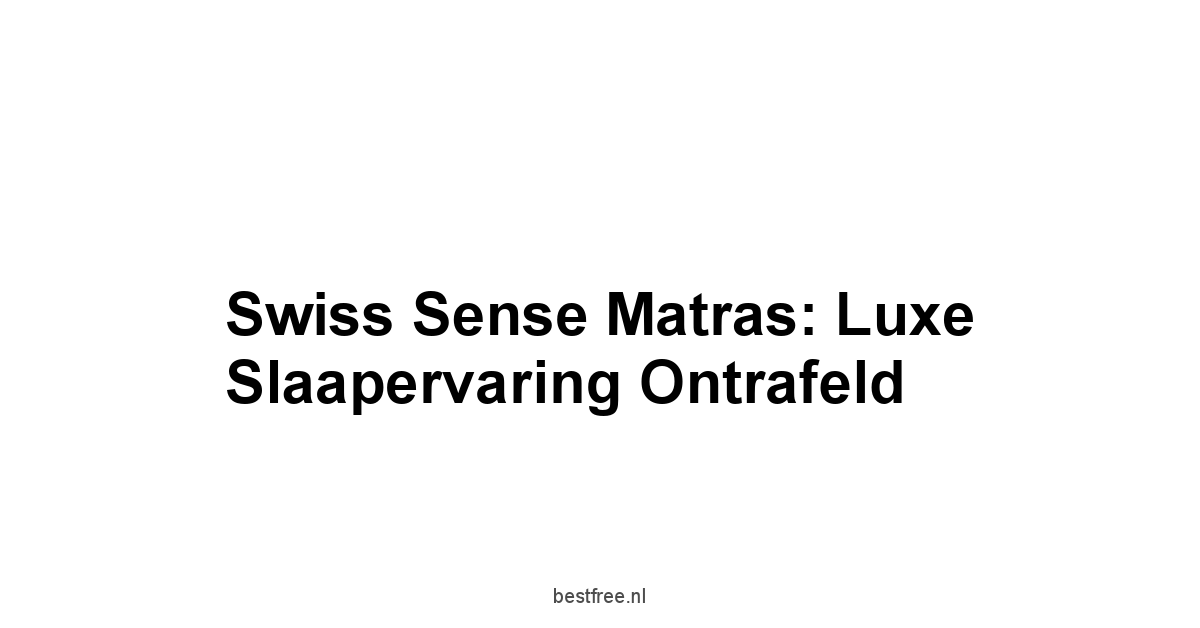 Swiss Sense Matras: Luxe Slaapervaring Ontrafeld
