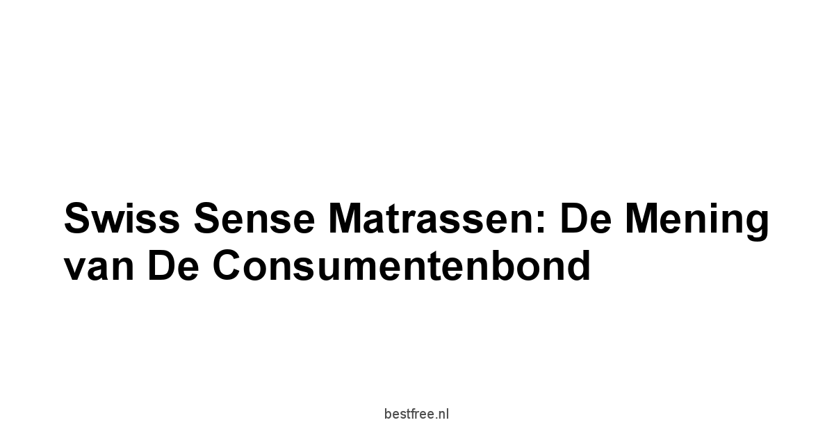 Swiss Sense Matrassen: De Mening van de Consumentenbond