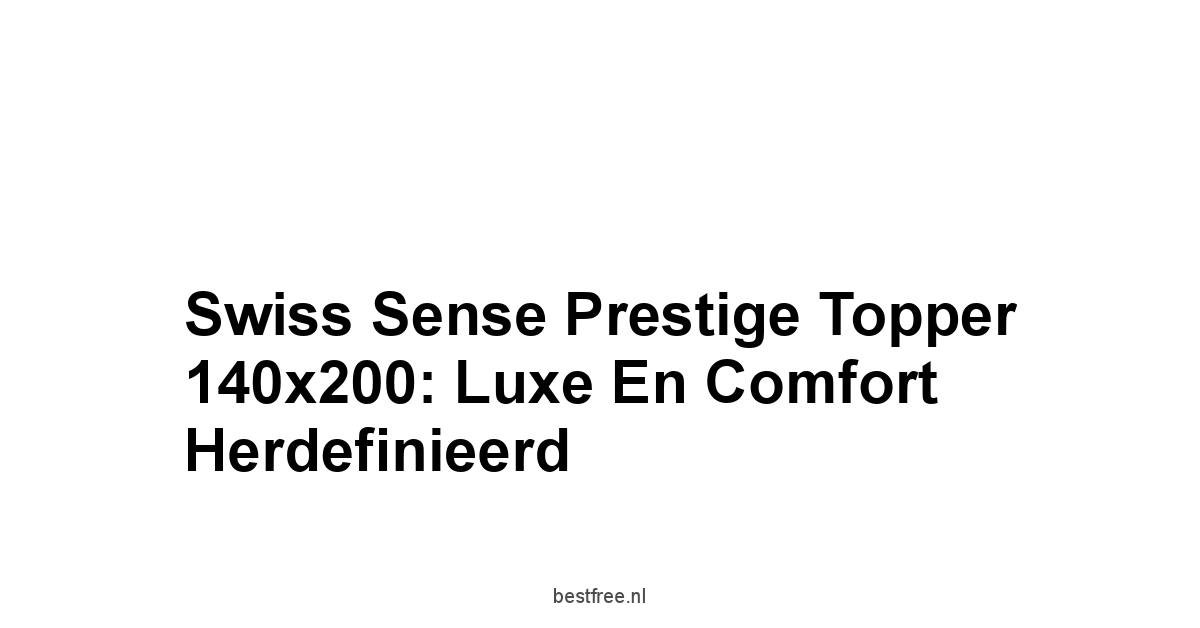 Swiss Sense Prestige Topper 140x200: Luxe en Comfort Herdefinieerd