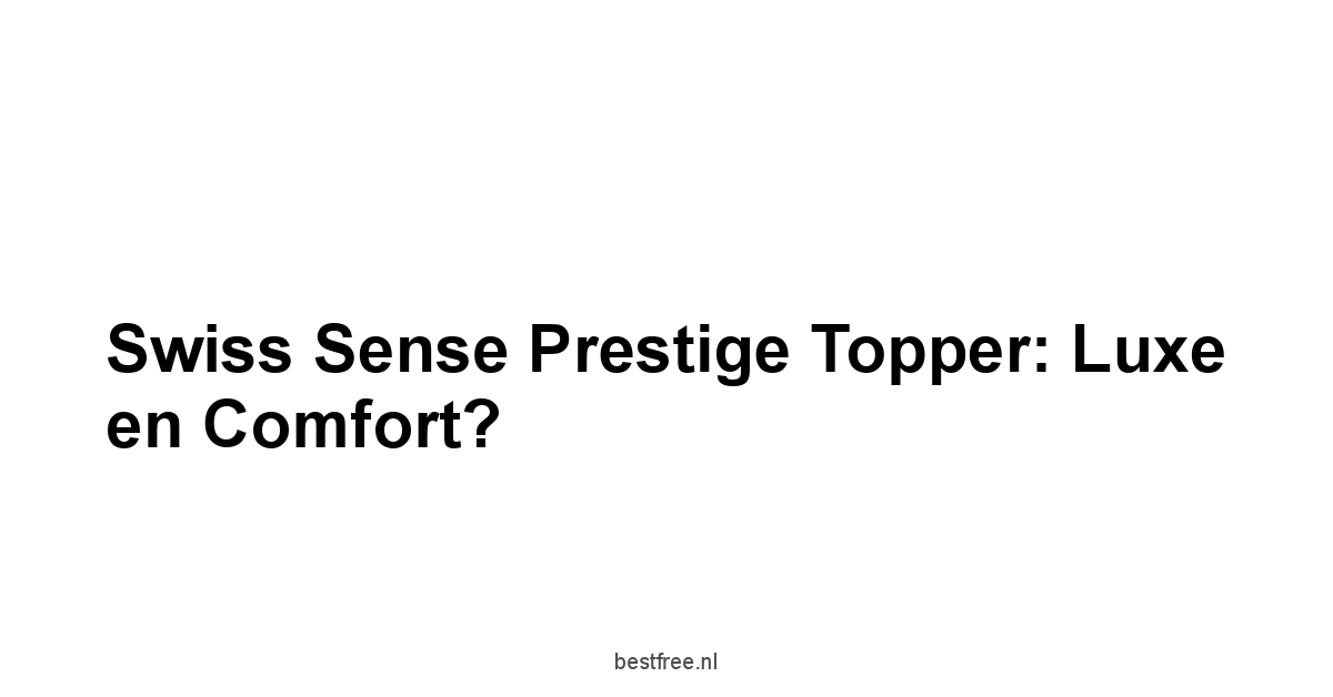 Swiss Sense Prestige Topper: Luxe en Comfort?