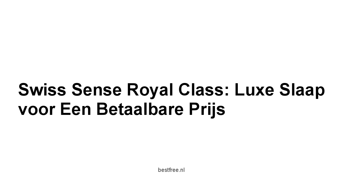 Swiss Sense Royal Class: luxe slaap voor een betaalbare prijs