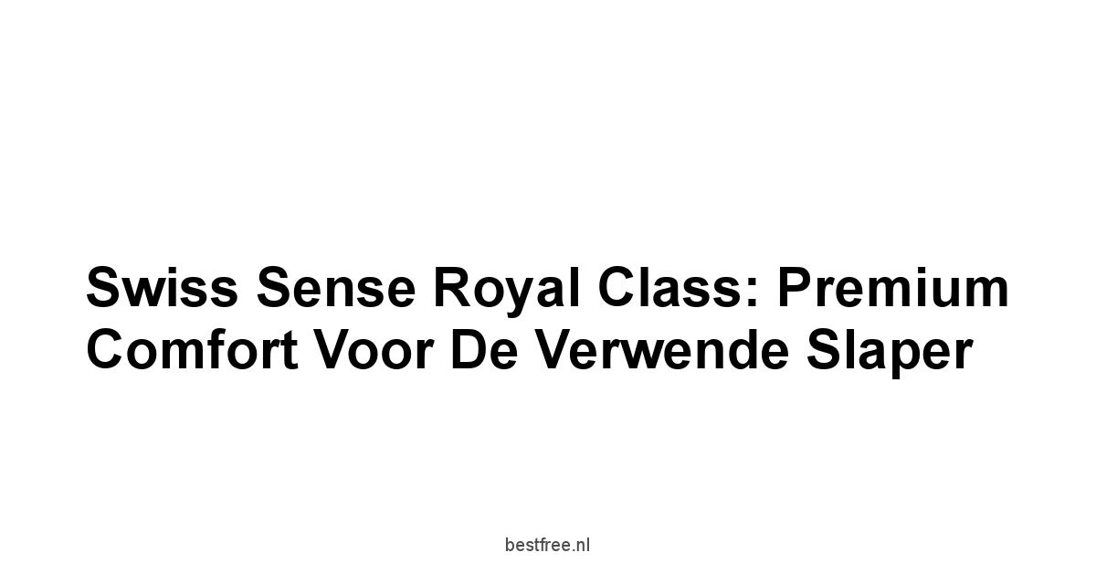 Swiss Sense Royal Class: Premium Comfort voor de Verwende Slaper