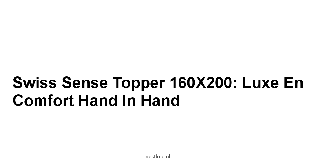 Swiss Sense Topper 160X200: Luxe en Comfort Hand in Hand