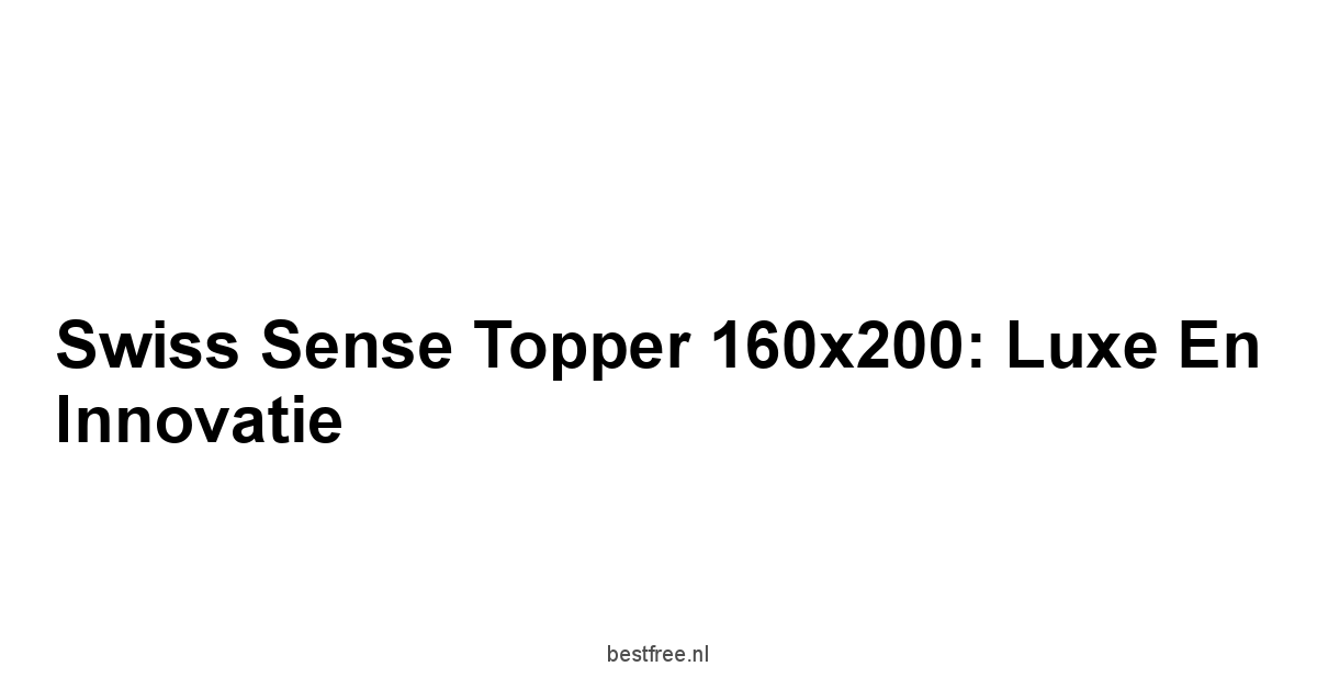 Swiss Sense Topper 160x200: Luxe en Innovatie