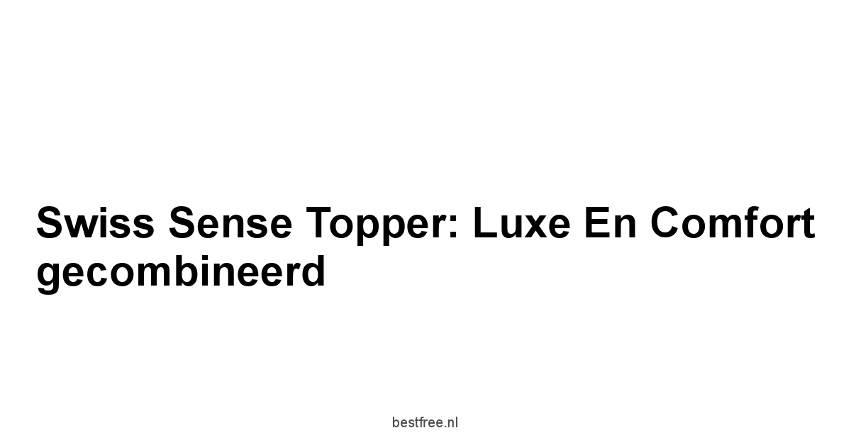 Swiss Sense Topper: luxe en comfort gecombineerd